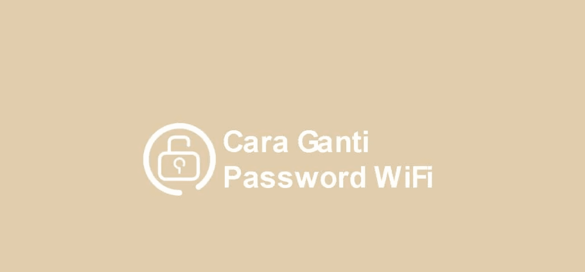 tutorial ganti password wifi langkah-langkah mengganti password wifi